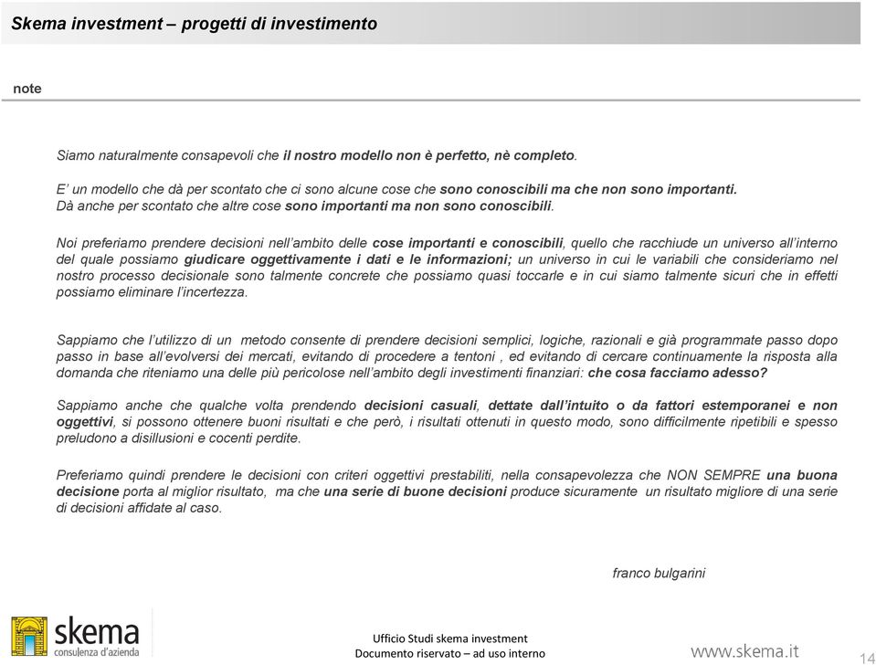 Noi preferiamo prendere decisioni nell ambito delle cose importanti e conoscibili, quello che racchiude un universo all interno del quale possiamo giudicare oggettivamente i dati e le informazioni;