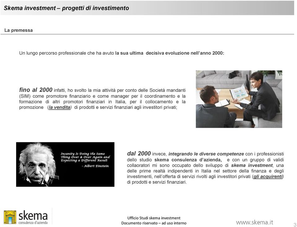 agli investitori privati; dal 2000 invece, integrando le diverse competenze con i professionisti dello studio skema consulenza d azienda, e con un gruppo di validi collaoratori mi sono occupato dello