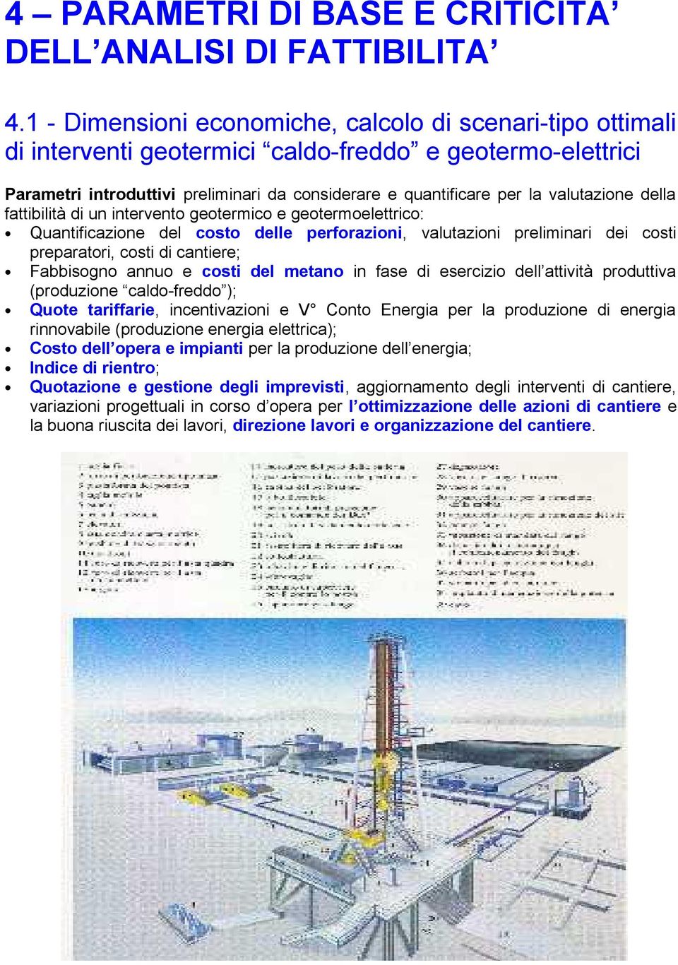 valutazione della fattibilità di un intervento geotermico e geotermoelettrico: Quantificazione del costo delle perforazioni, valutazioni preliminari dei costi preparatori, costi di cantiere;