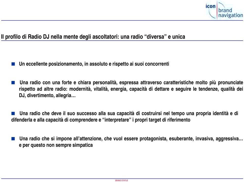 qualità dei DJ, divertimento, allegria Una radio che deve il suo successo alla sua capacità di costruirsi nel tempo una propria identità e di difenderla e alla capacità di