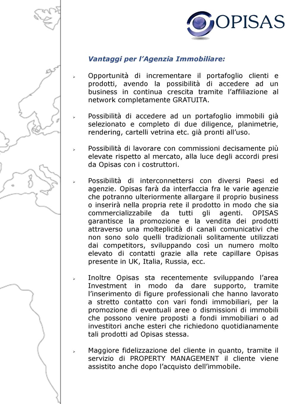 Possibilità di lavorare con commissioni decisamente più elevate rispetto al mercato, alla luce degli accordi presi da Opisas con i costruttori.