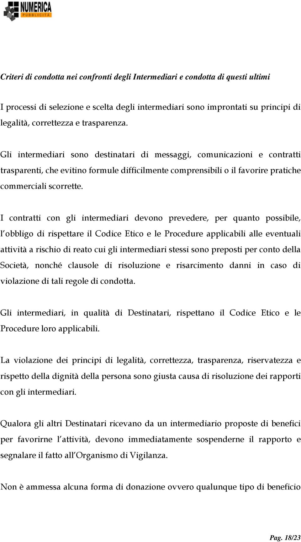 I contratti con gli intermediari devono prevedere, per quanto possibile, l obbligo di rispettare il Codice Etico e le Procedure applicabili alle eventuali attività a rischio di reato cui gli