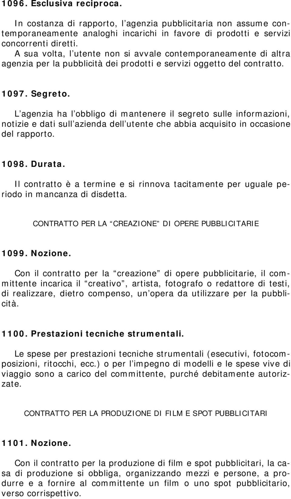 L agenzia ha l obbligo di mantenere il segreto sulle informazioni, notizie e dati sull azienda dell utente che abbia acquisito in occasione del rapporto. 1098. Durata.