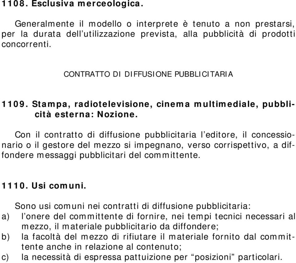 Con il contratto di diffusione pubblicitaria l editore, il concessionario o il gestore del mezzo si impegnano, verso corrispettivo, a diffondere messaggi pubblicitari del committente. 1110.