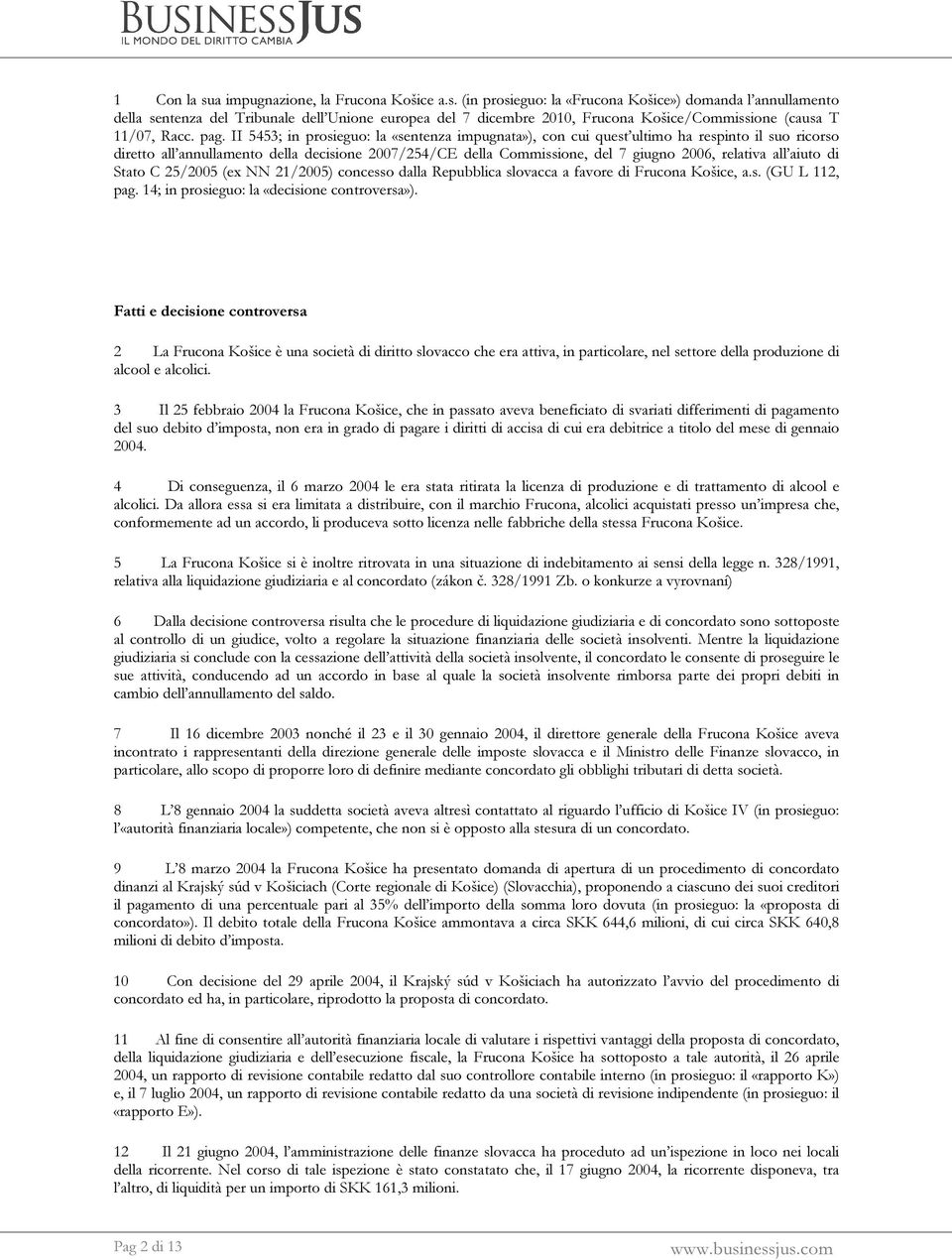 relativa all aiuto di Stato C 25/2005 (ex NN 21/2005) concesso dalla Repubblica slovacca a favore di Frucona Košice, a.s. (GU L 112, pag. 14; in prosieguo: la «decisione controversa»).