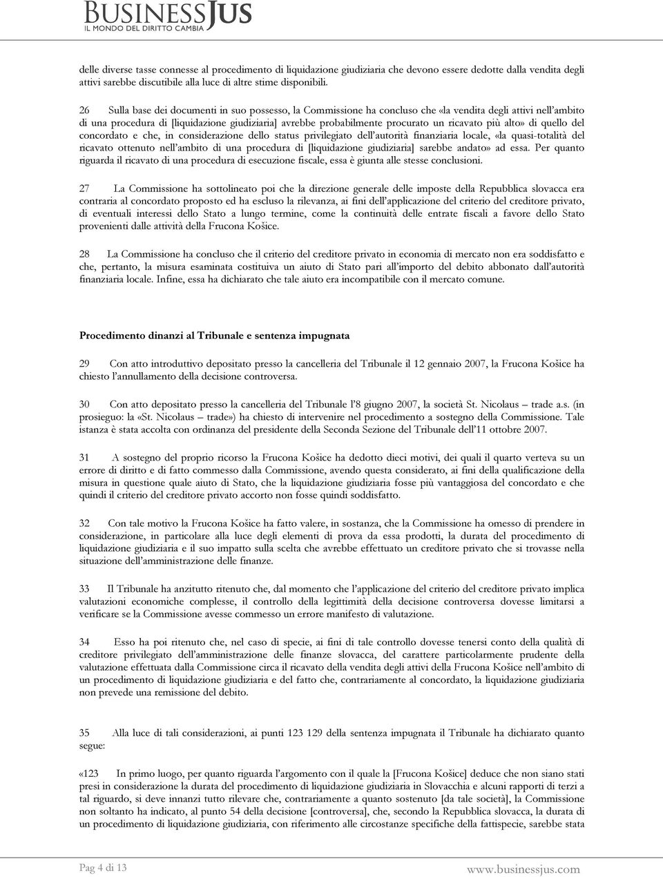 ricavato più alto» di quello del concordato e che, in considerazione dello status privilegiato dell autorità finanziaria locale, «la quasi-totalità del ricavato ottenuto nell ambito di una procedura