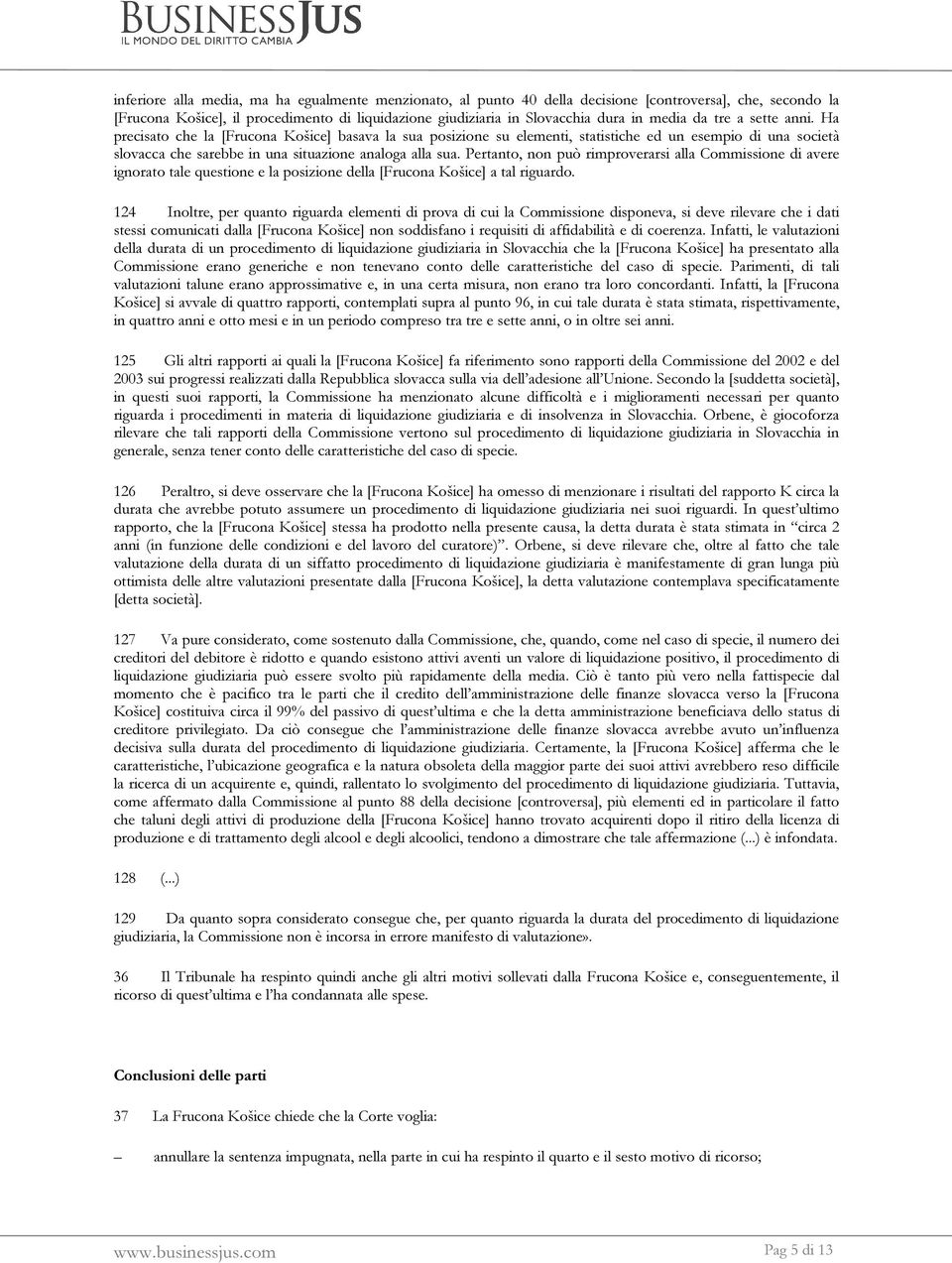 Pertanto, non può rimproverarsi alla Commissione di avere ignorato tale questione e la posizione della [Frucona Košice] a tal riguardo.