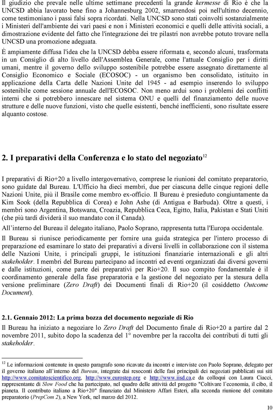 Nella UNCSD sono stati coinvolti sostanzialmente i Ministeri dell'ambiente dei vari paesi e non i Ministeri economici e quelli delle attività sociali, a dimostrazione evidente del fatto che