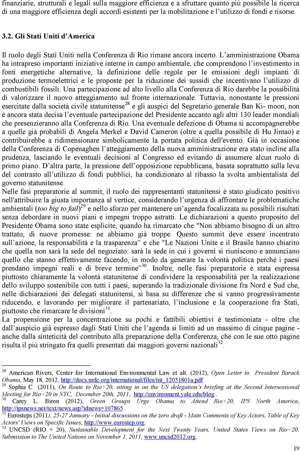 L amministrazione Obama ha intrapreso importanti iniziative interne in campo ambientale, che comprendono l investimento in fonti energetiche alternative, la definizione delle regole per le emissioni