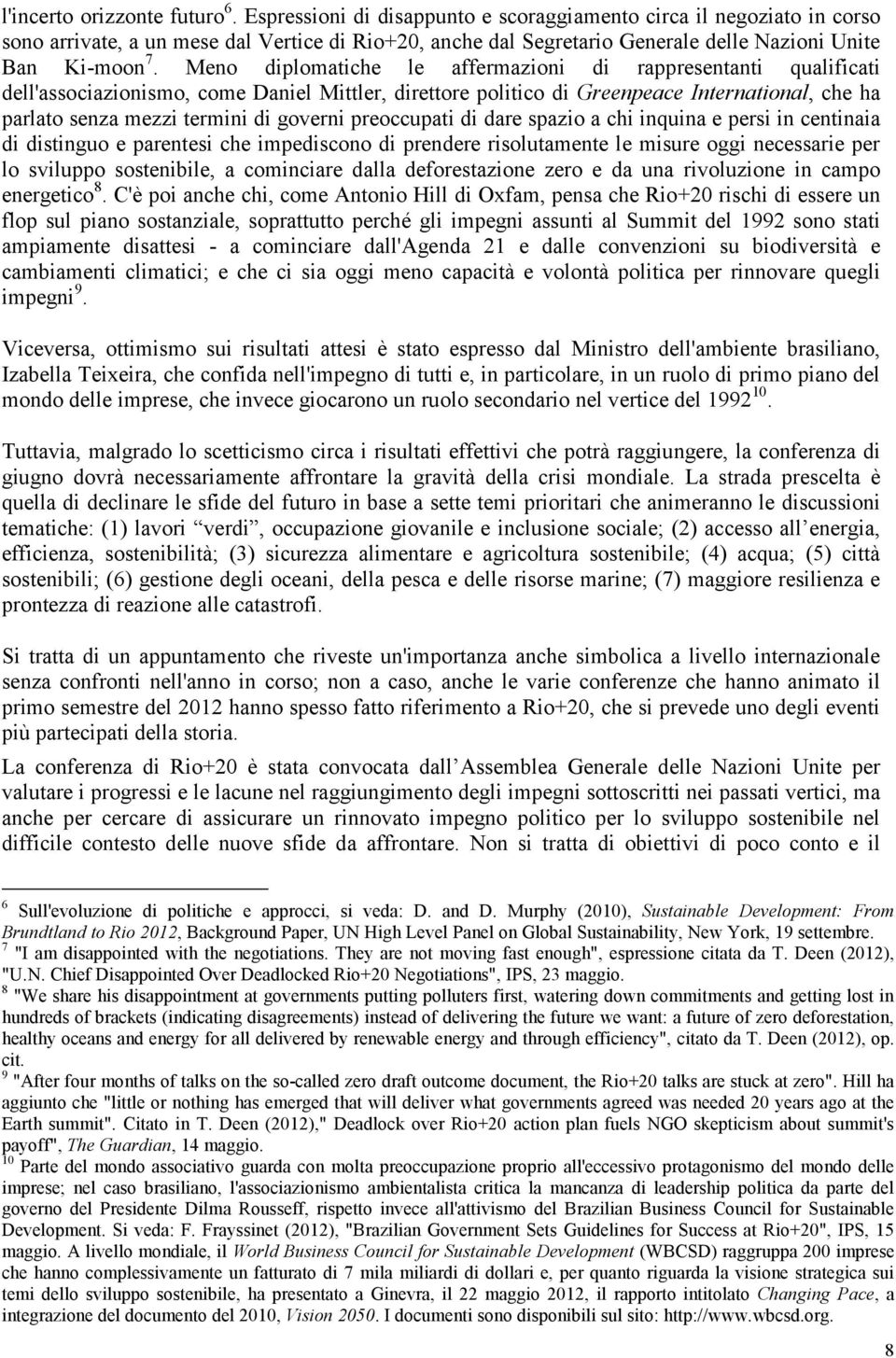 Meno diplomatiche le affermazioni di rappresentanti qualificati dell'associazionismo, come Daniel Mittler, direttore politico di Greenpeace International, che ha parlato senza mezzi termini di