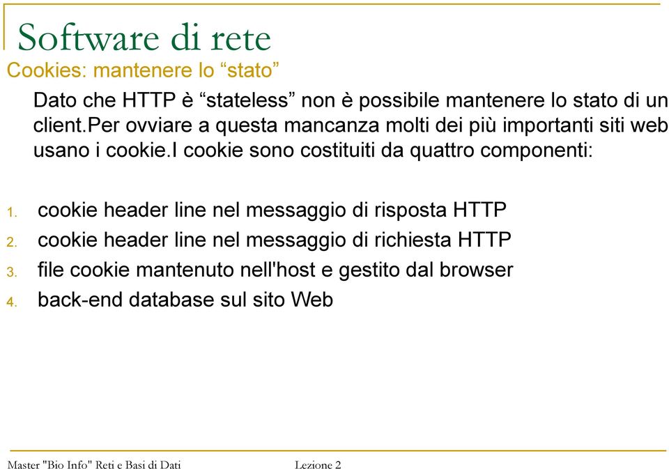 i cookie sono costituiti da quattro componenti: 1. cookie header line nel messaggio di risposta HTTP 2.
