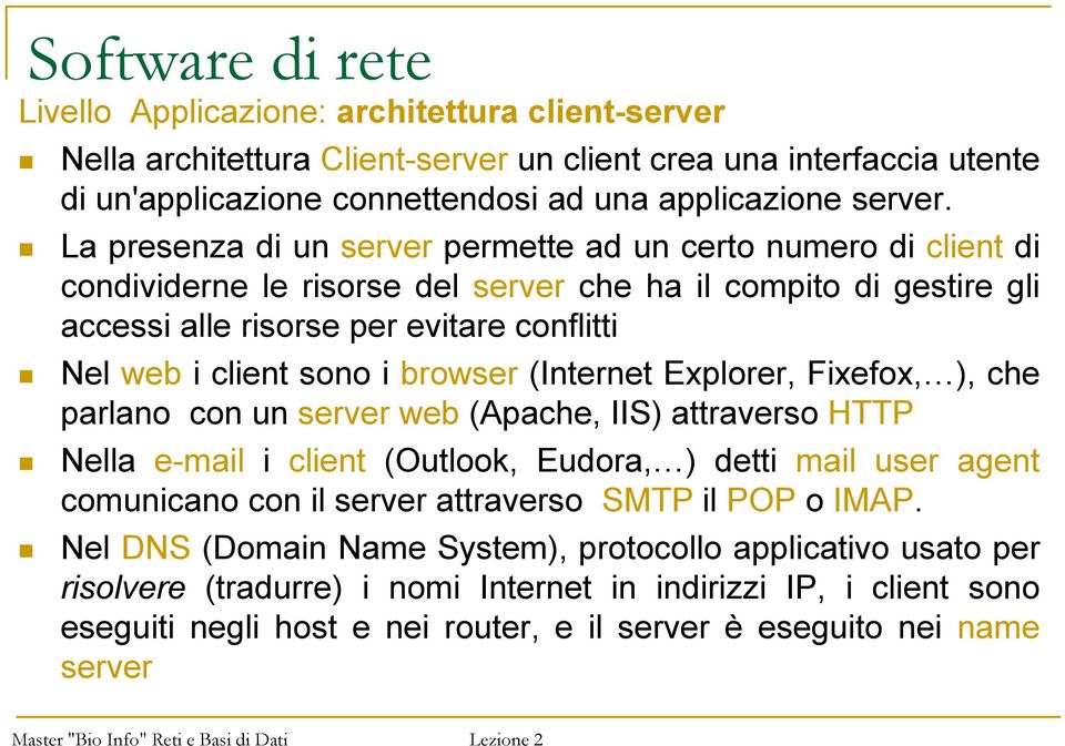 i browser (Internet Explorer, Fixefox, ), che parlano con un server web (Apache, IIS) attraverso HTTP Nella e-mail i client (Outlook, Eudora, ) detti mail user agent comunicano con il server
