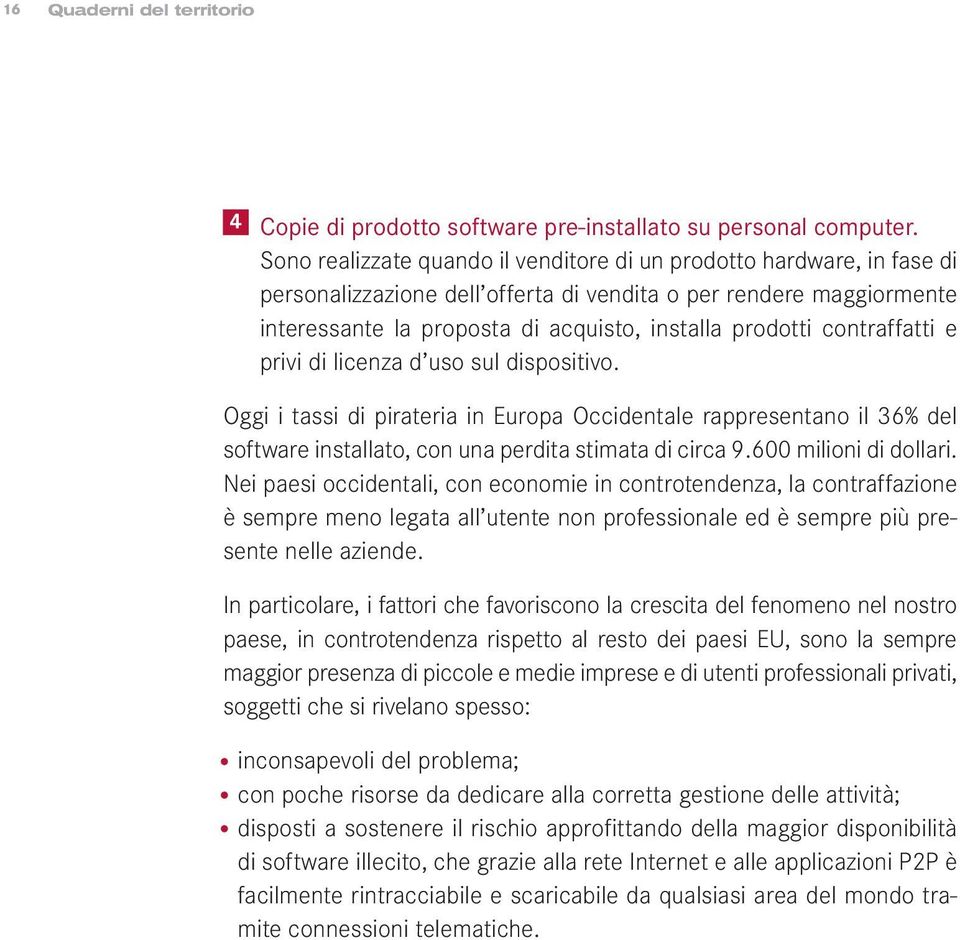 contraffatti e privi di licenza d uso sul dispositivo. Oggi i tassi di pirateria in Europa Occidentale rappresentano il 36% del software installato, con una perdita stimata di circa 9.