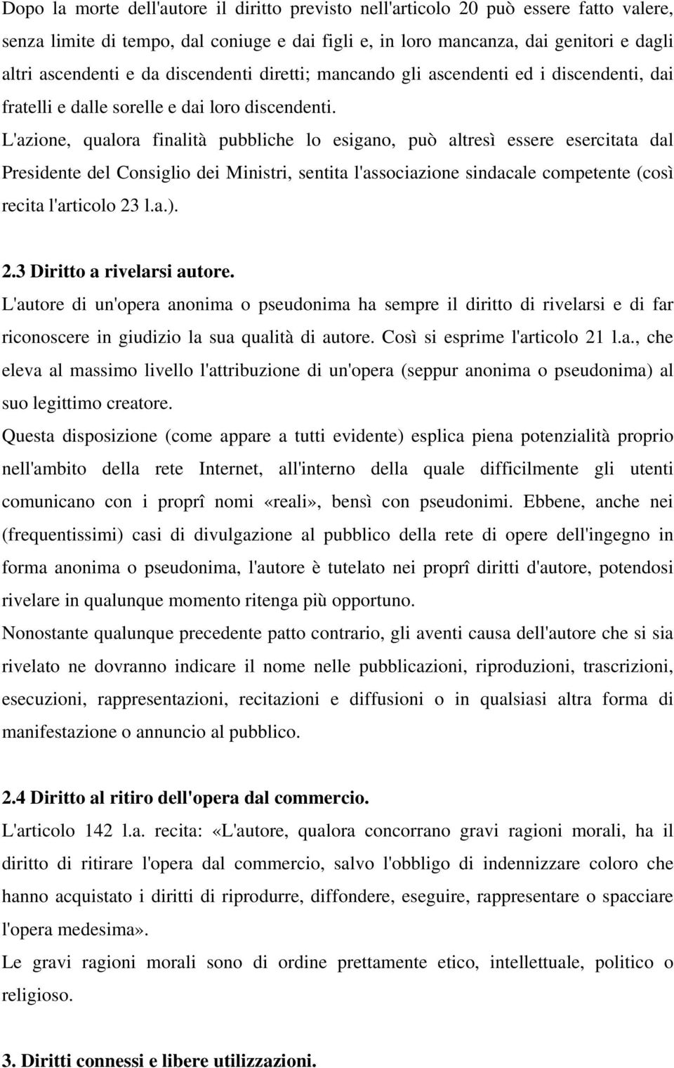 L'azione, qualora finalità pubbliche lo esigano, può altresì essere esercitata dal Presidente del Consiglio dei Ministri, sentita l'associazione sindacale competente (così recita l'articolo 23 l.a.).