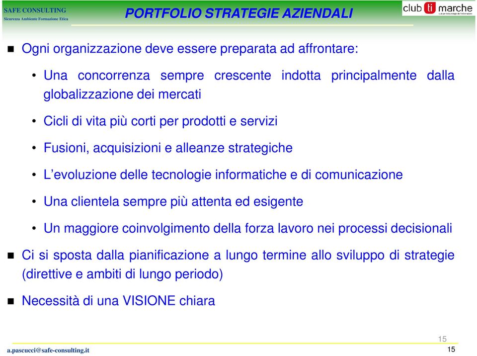 informatiche e di comunicazione Una clientela sempre più attenta ed esigente Un maggiore coinvolgimento della forza lavoro nei processi decisionali Ci si