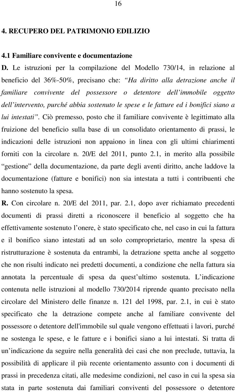 immobile oggetto dell intervento, purché abbia sostenuto le spese e le fatture ed i bonifici siano a lui intestati.