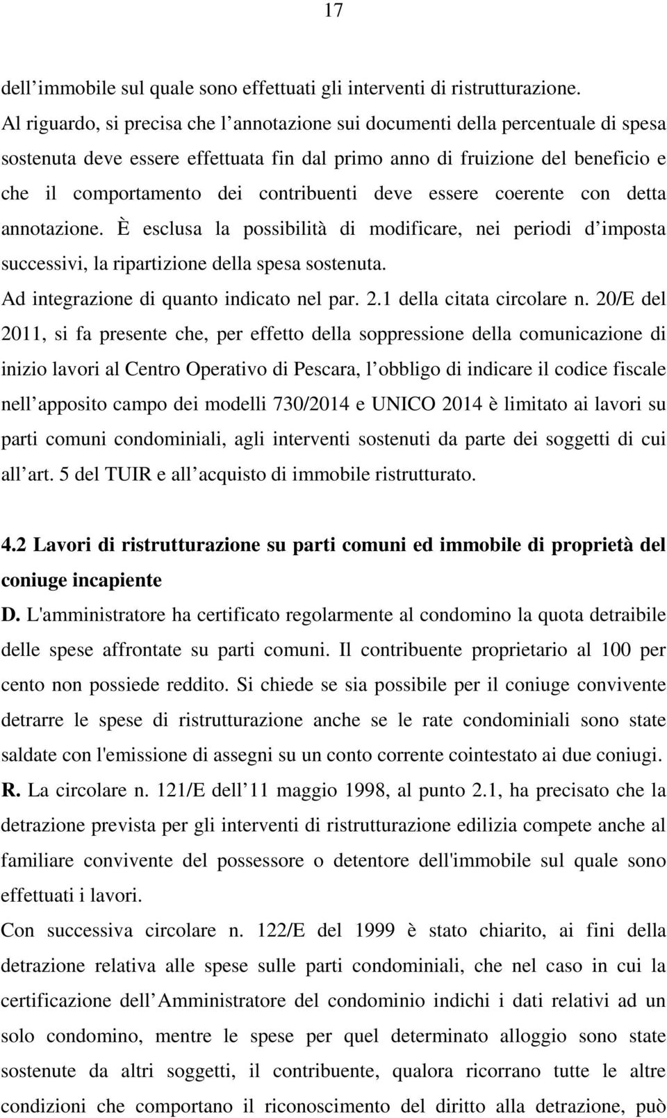 contribuenti deve essere coerente con detta annotazione. È esclusa la possibilità di modificare, nei periodi d imposta successivi, la ripartizione della spesa sostenuta.