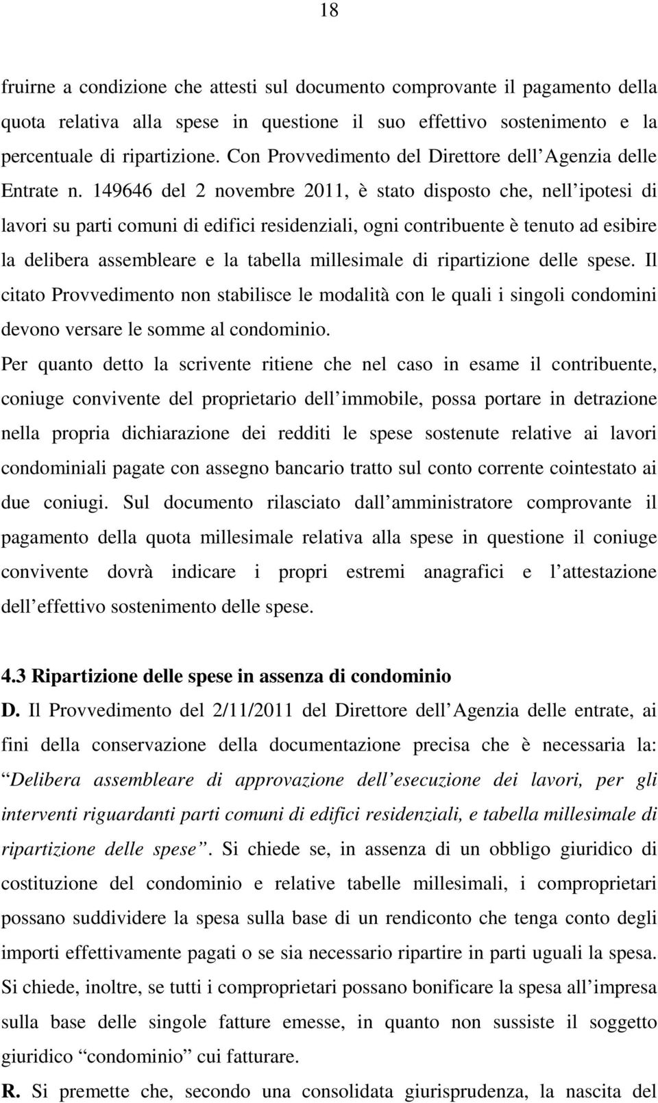 149646 del 2 novembre 2011, è stato disposto che, nell ipotesi di lavori su parti comuni di edifici residenziali, ogni contribuente è tenuto ad esibire la delibera assembleare e la tabella