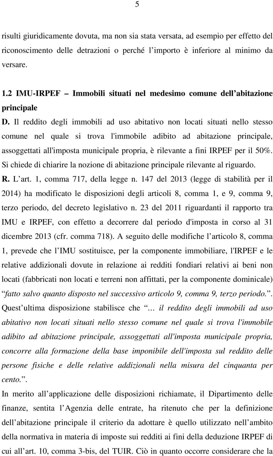 Il reddito degli immobili ad uso abitativo non locati situati nello stesso comune nel quale si trova l'immobile adibito ad abitazione principale, assoggettati all'imposta municipale propria, è