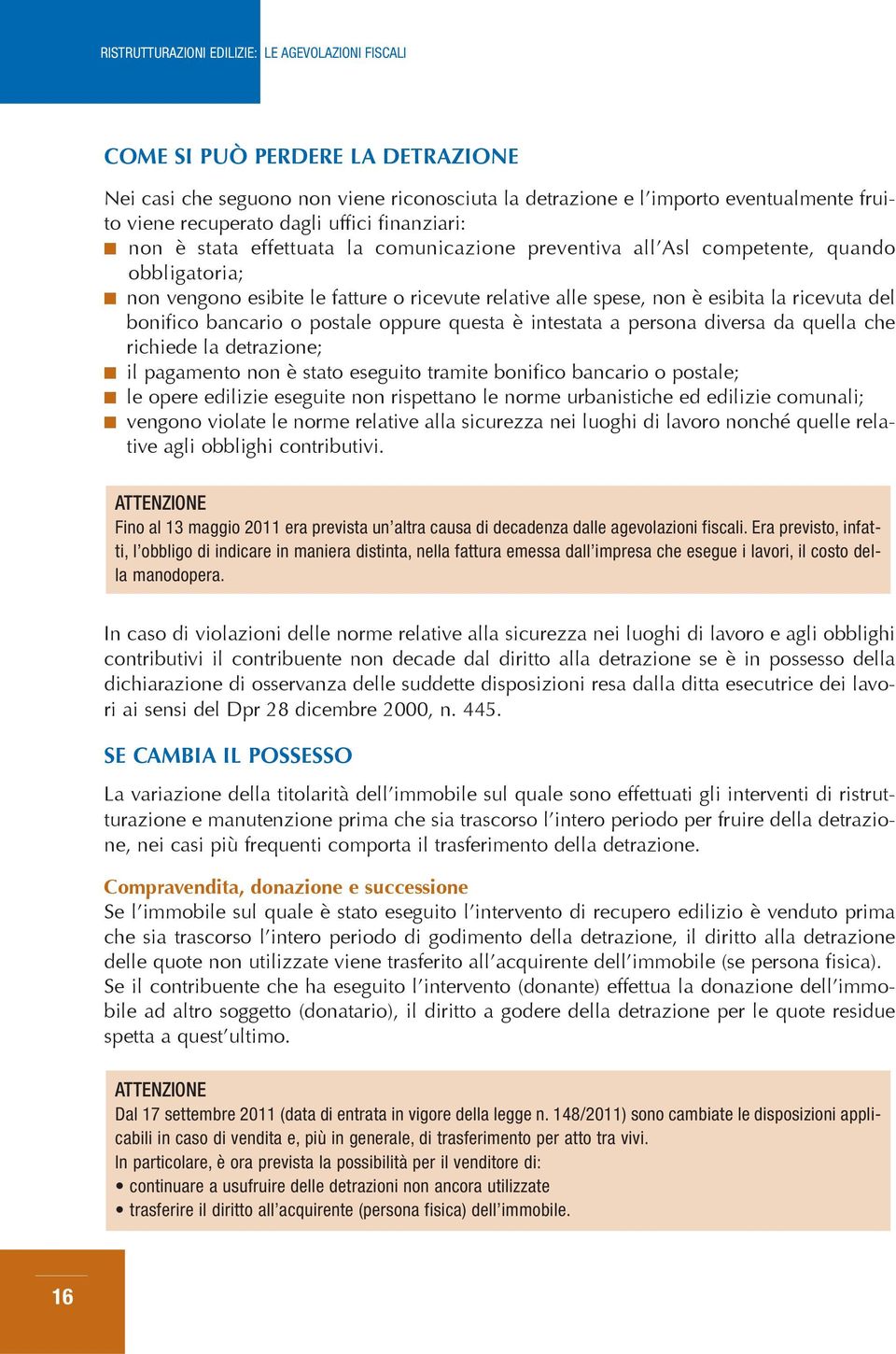 questa è intestata a persona diversa da quella che richiede la detrazione; il pagamento non è stato eseguito tramite bonifico bancario o postale; le opere edilizie eseguite non rispettano le norme