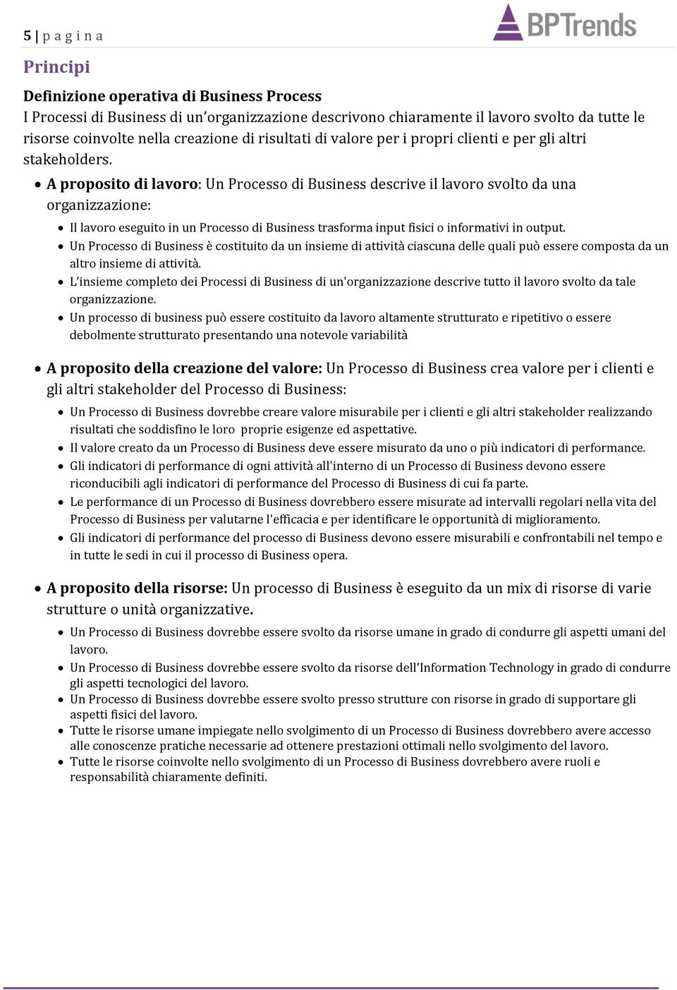 A proposito di lavoro: Un Processo di Business descrive il lavoro svolto da una organizzazione: Il lavoro eseguito in un Processo di Business trasforma input fisici o informativi in output.