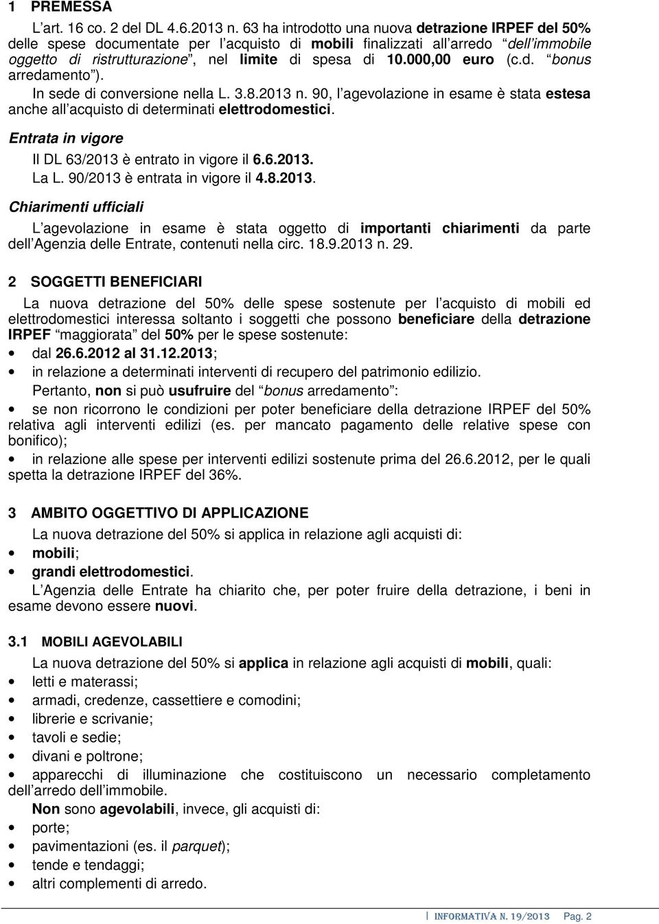 000,00 euro (c.d. bonus arredamento ). In sede di conversione nella L. 3.8.2013 n. 90, l agevolazione in esame è stata estesa anche all acquisto di determinati elettrodomestici.