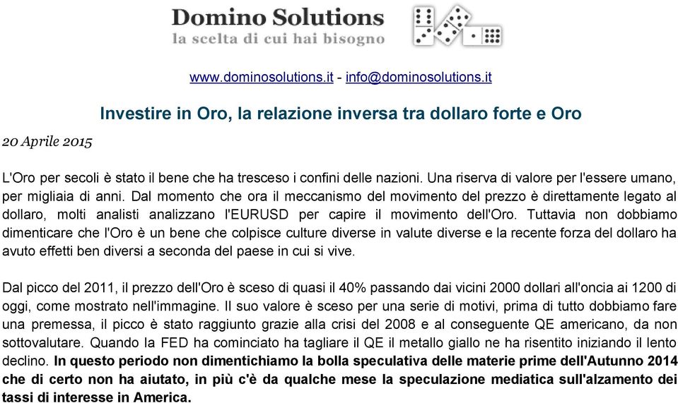 Dal momento che ora il meccanismo del movimento del prezzo è direttamente legato al dollaro, molti analisti analizzano l'eurusd per capire il movimento dell'oro.