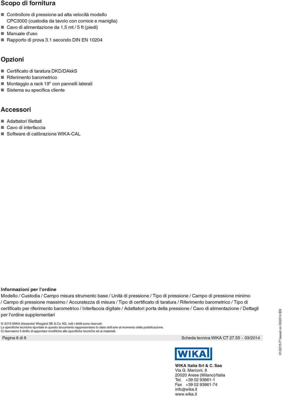 di interfaccia Software di calibrazione WIKA-CAL Informazioni per l'ordine Modello / Custodia / Campo misura strumento base / Unità di pressione / Tipo di pressione / Campo di pressione minimo /