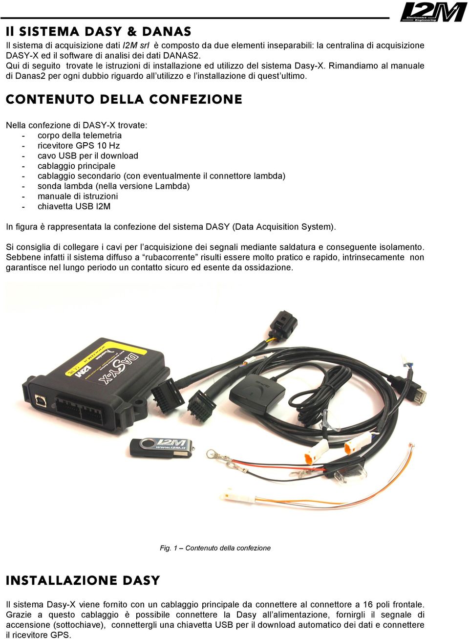 CONTENUTO DELLA CONFEZIONE Nella confezione di DASY-X trovate: - corpo della telemetria - ricevitore GPS 10 Hz - cavo USB per il download - cablaggio principale - cablaggio secondario (con