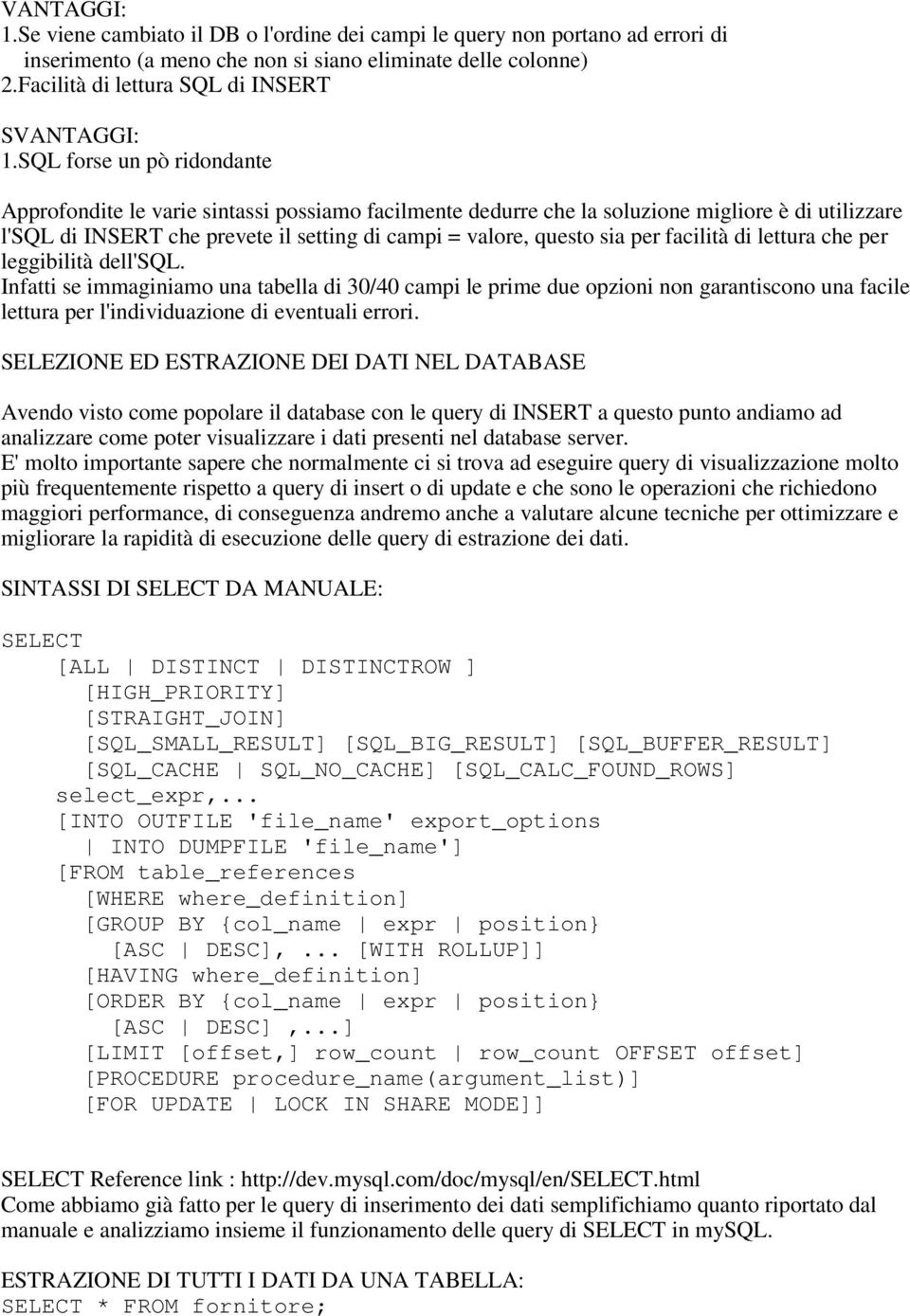 SQL forse un pò ridondante Approfondite le varie sintassi possiamo facilmente dedurre che la soluzione migliore è di utilizzare l'sql di INSERT che prevete il setting di campi = valore, questo sia