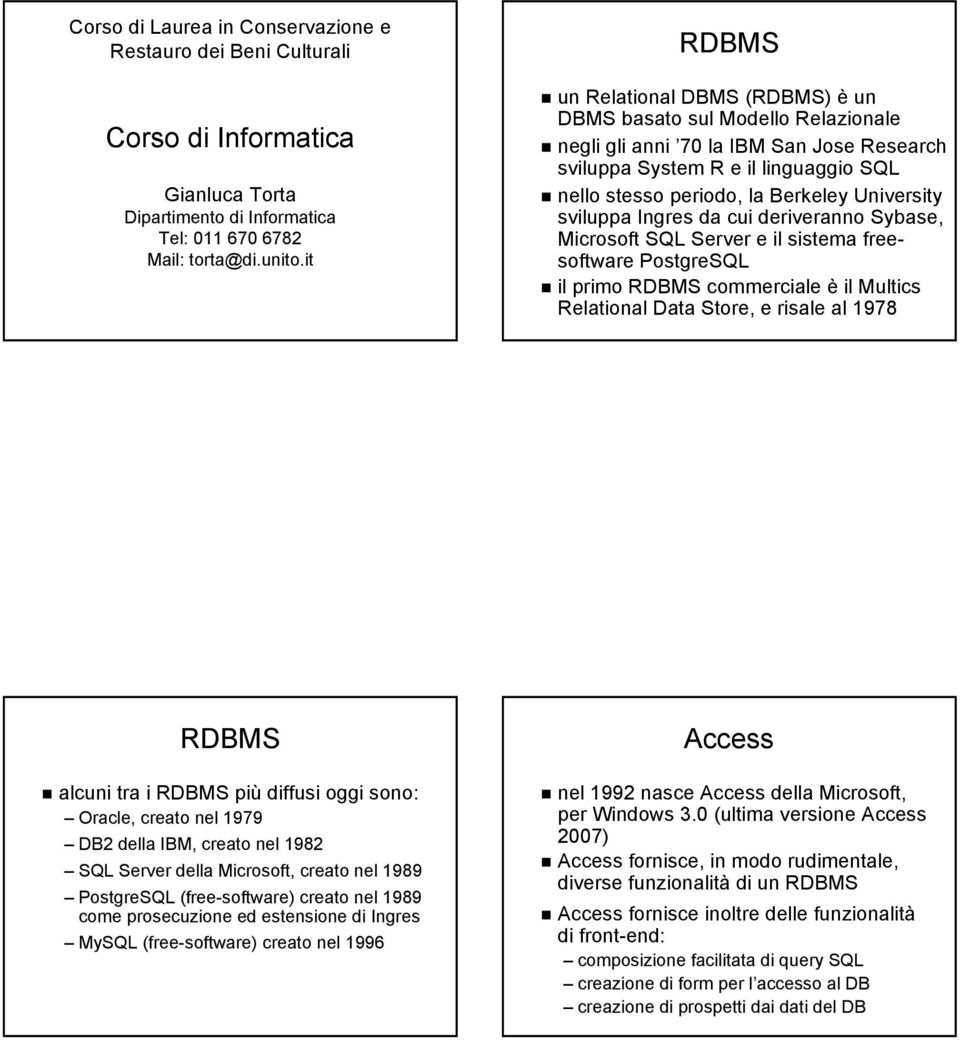 sviluppa Ingres da cui deriveranno Sybase, Microsoft SQL Server e il sistema freesoftware PostgreSQL il primo RMS commerciale è il Multics Relational Data Store, e risale al 1978 RMS alcuni tra i RMS