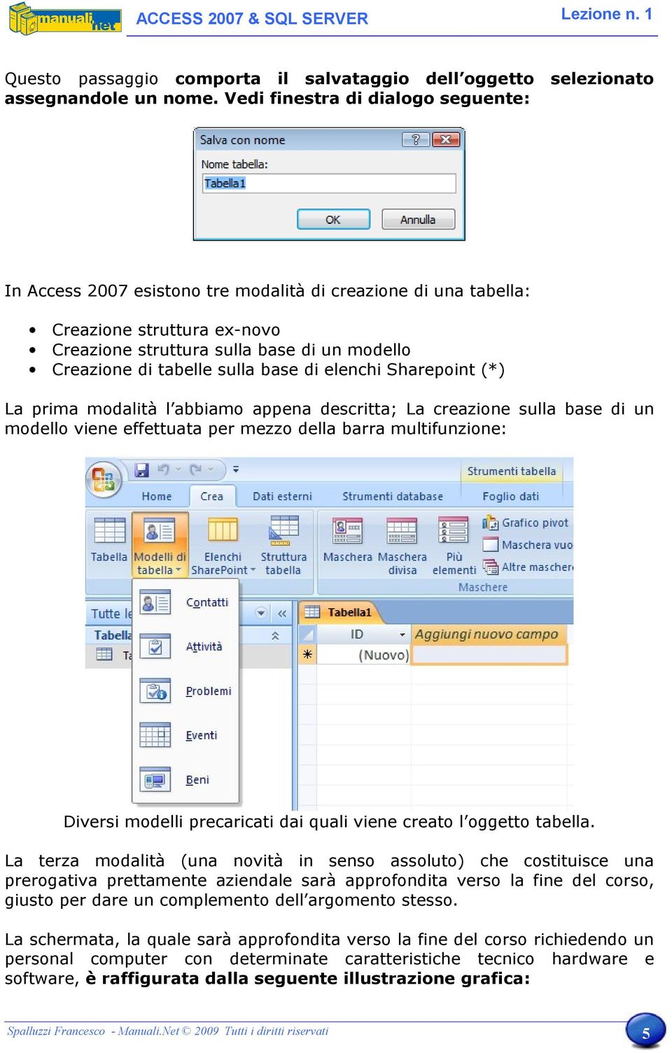 sulla base di elenchi Sharepoint (*) La prima modalità l abbiamo appena descritta; La creazione sulla base di un modello viene effettuata per mezzo della barra multifunzione: Diversi modelli