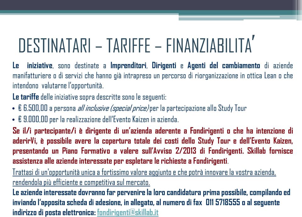 500,00 a persona all inclusive (special price) per la partecipazione allo Study Tour 9.000,00 per la realizzazione dell Evento Kaizen in azienda.