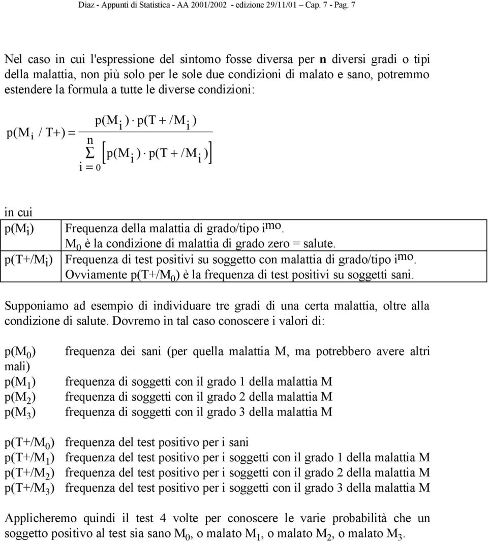 diverse condizioni: p( M / T+ ) = i n i = p( M i ) p( T + / M i ) 0 [ ( ) ( + / )] p M i p T M i in cui p(m i ) Frequenza della malattia di grado/tipo i mo.