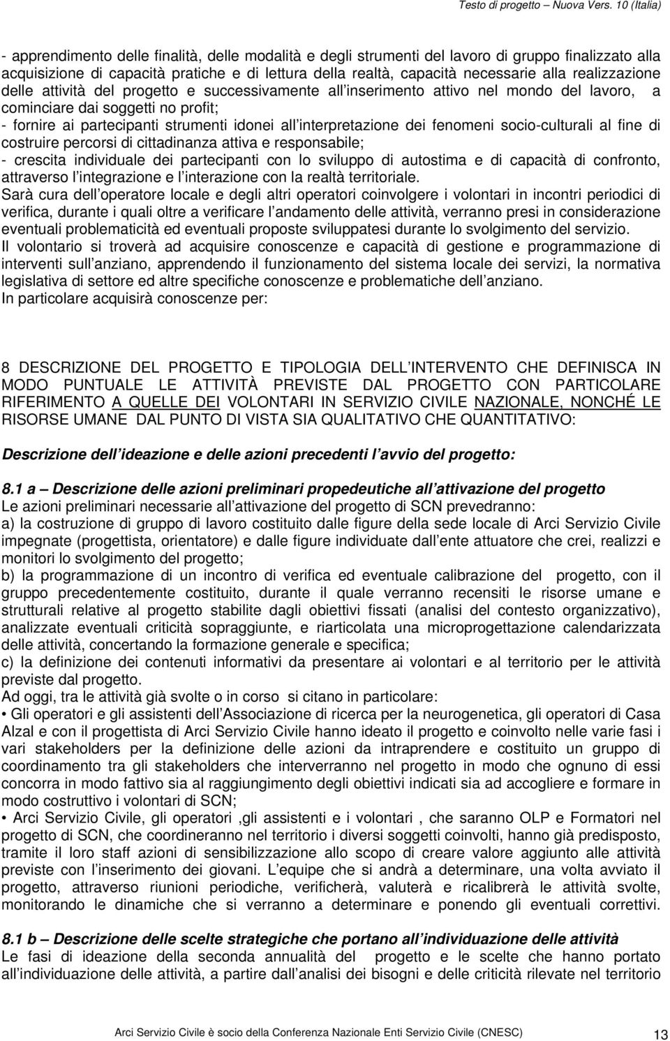 interpretazione dei fenomeni socio-culturali al fine di costruire percorsi di cittadinanza attiva e responsabile; - crescita individuale dei partecipanti con lo sviluppo di autostima e di capacità di