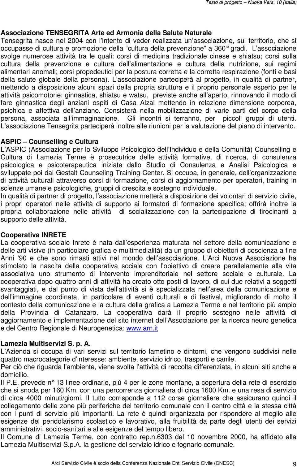 L associazione svolge numerose attività tra le quali: corsi di medicina tradizionale cinese e shiatsu; corsi sulla cultura della prevenzione e cultura dell alimentazione e cultura della nutrizione,