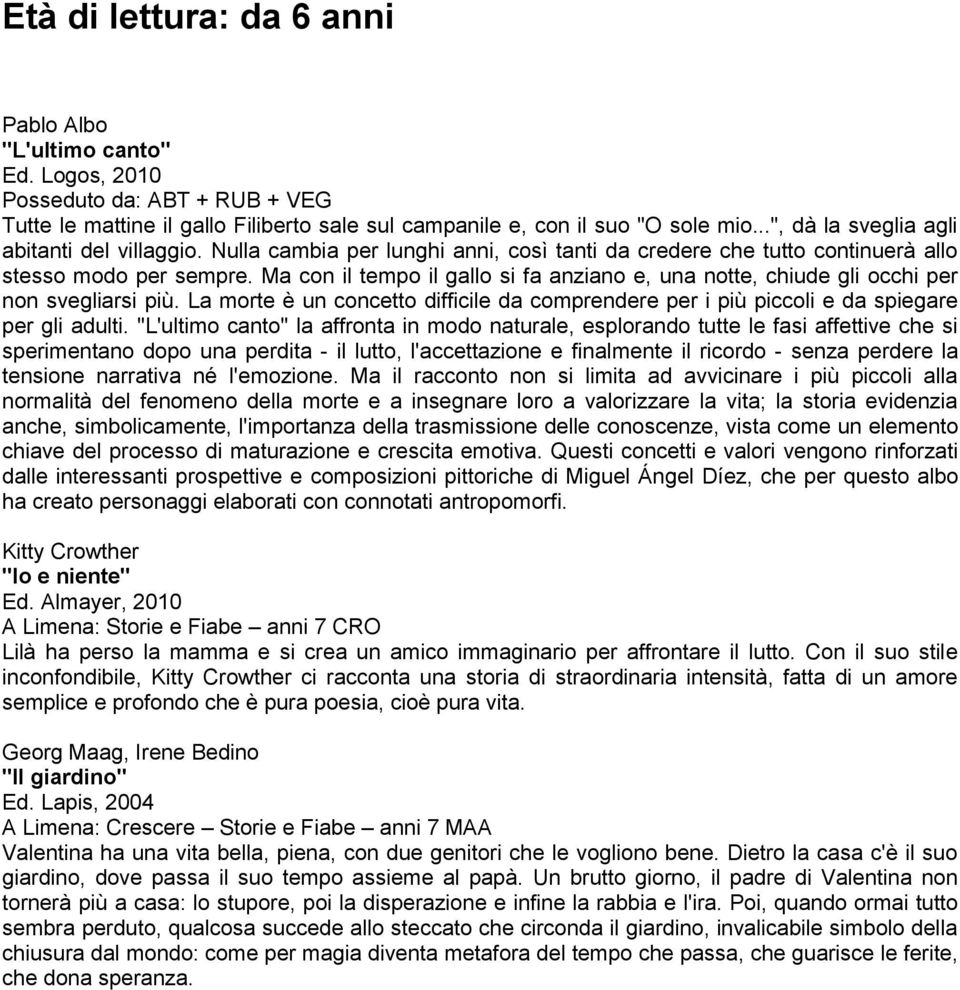 Ma con il tempo il gallo si fa anziano e, una notte, chiude gli occhi per non svegliarsi più. La morte è un concetto difficile da comprendere per i più piccoli e da spiegare per gli adulti.