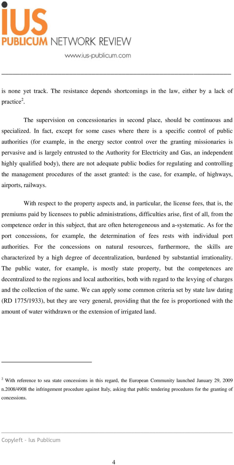 to the Authority for Electricity and Gas, an independent highly qualified body), there are not adequate public bodies for regulating and controlling the management procedures of the asset granted: is