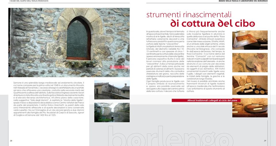 L accesso al borgo è caratterizzato da un portale ad arco che attraversa una casatorre, costruita nella seconda metà del Quattrocento a difesa dell abitato.