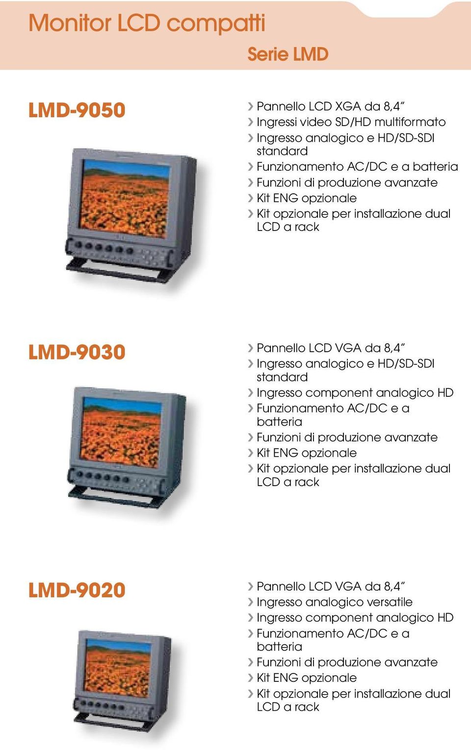 analogico HD Funzionamento AC/DC e a batteria Funzioni di produzione avanzate Kit ENG opzionale Kit opzionale per installazione dual LCD a rack LMD-9020 Pannello LCD VGA da 8,4
