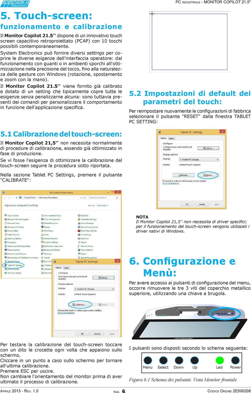 tocco, fino alla naturalezza delle gesture con Windows (rotazione, spostamento e zoom con la mano). Il Monitor Copilot 21.