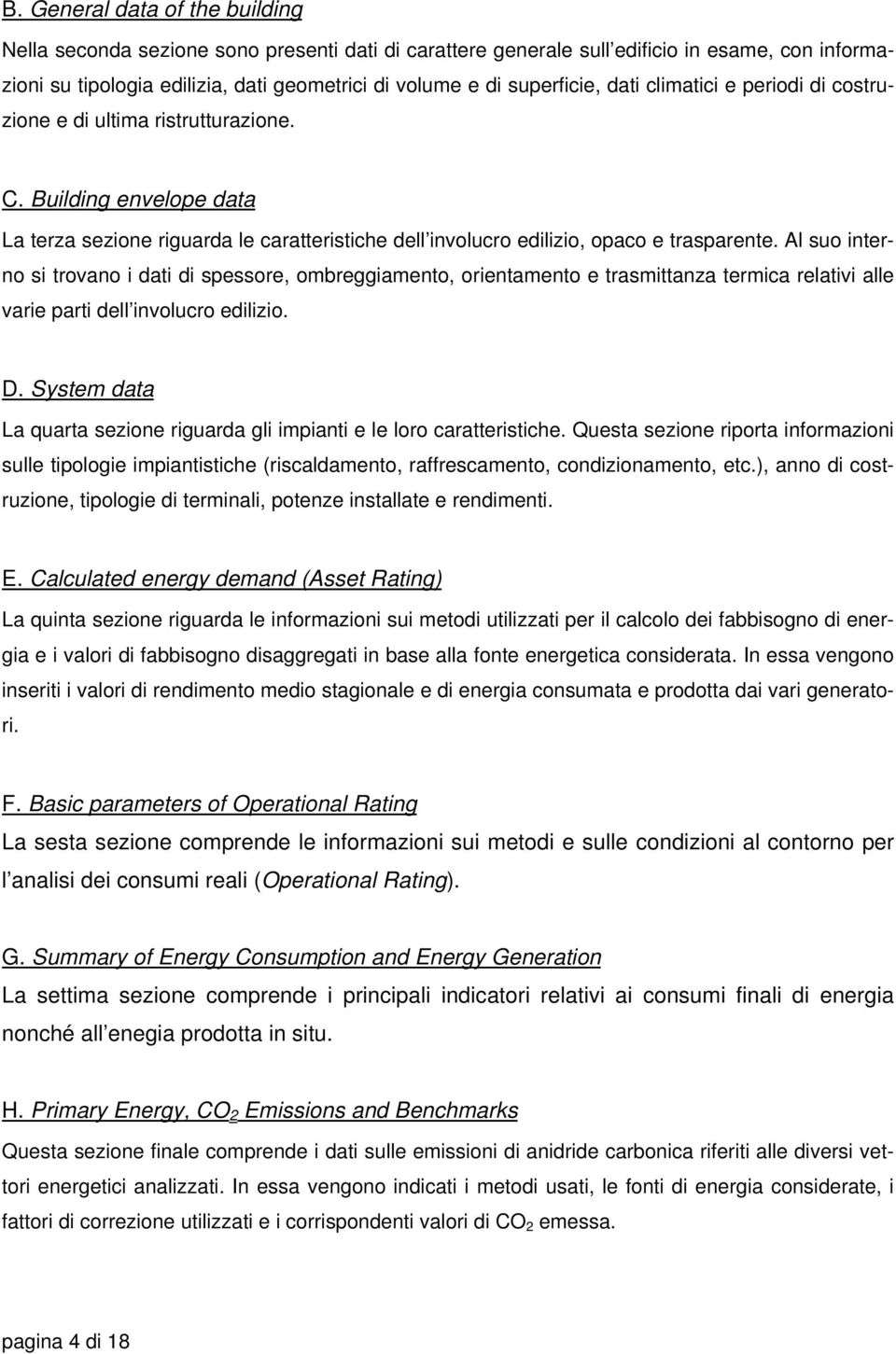 Al suo interno si trovano i dati di spessore, ombreggiamento, orientamento e trasmittanza termica relativi alle varie parti dell involucro edilizio. D.