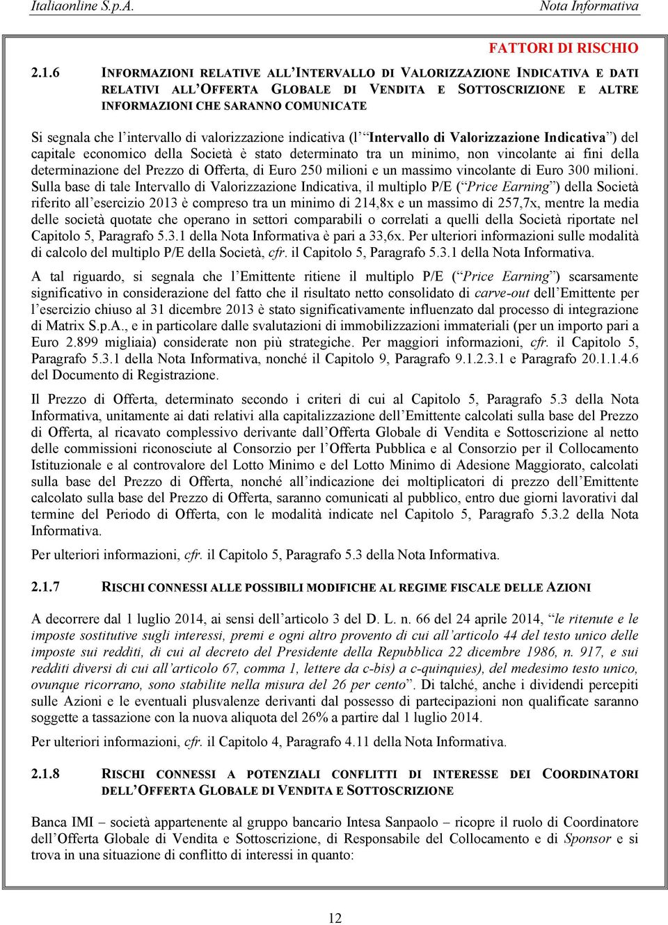 intervallo di valorizzazione indicativa (l Intervallo di Valorizzazione Indicativa ) del capitale economico della Società è stato determinato tra un minimo, non vincolante ai fini della