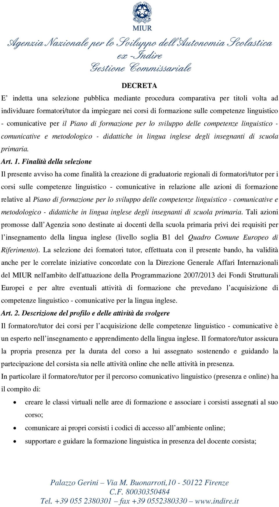 Finalità della selezione Il presente avviso ha come finalità la creazione di graduatorie regionali di formatori/tutor per i corsi sulle competenze linguistico - comunicative in relazione alle azioni