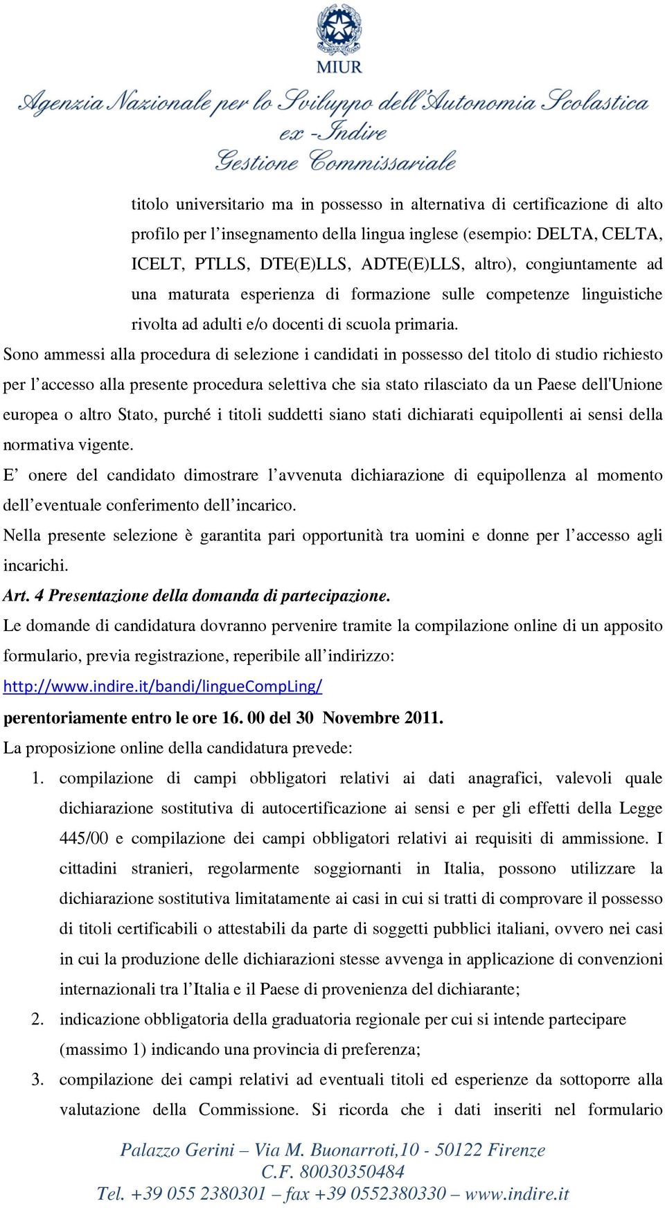 Sono ammessi alla procedura di selezione i candidati in possesso del titolo di studio richiesto per l accesso alla presente procedura selettiva che sia stato rilasciato da un Paese dell'unione