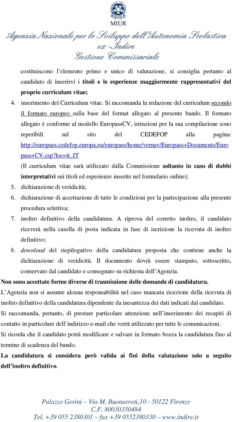 Il formato allegato è conforme al modello EuropassCV, istruzioni per la sua compilazione sono reperibili sul sito del CEDEFOP alla pagina: http://europas