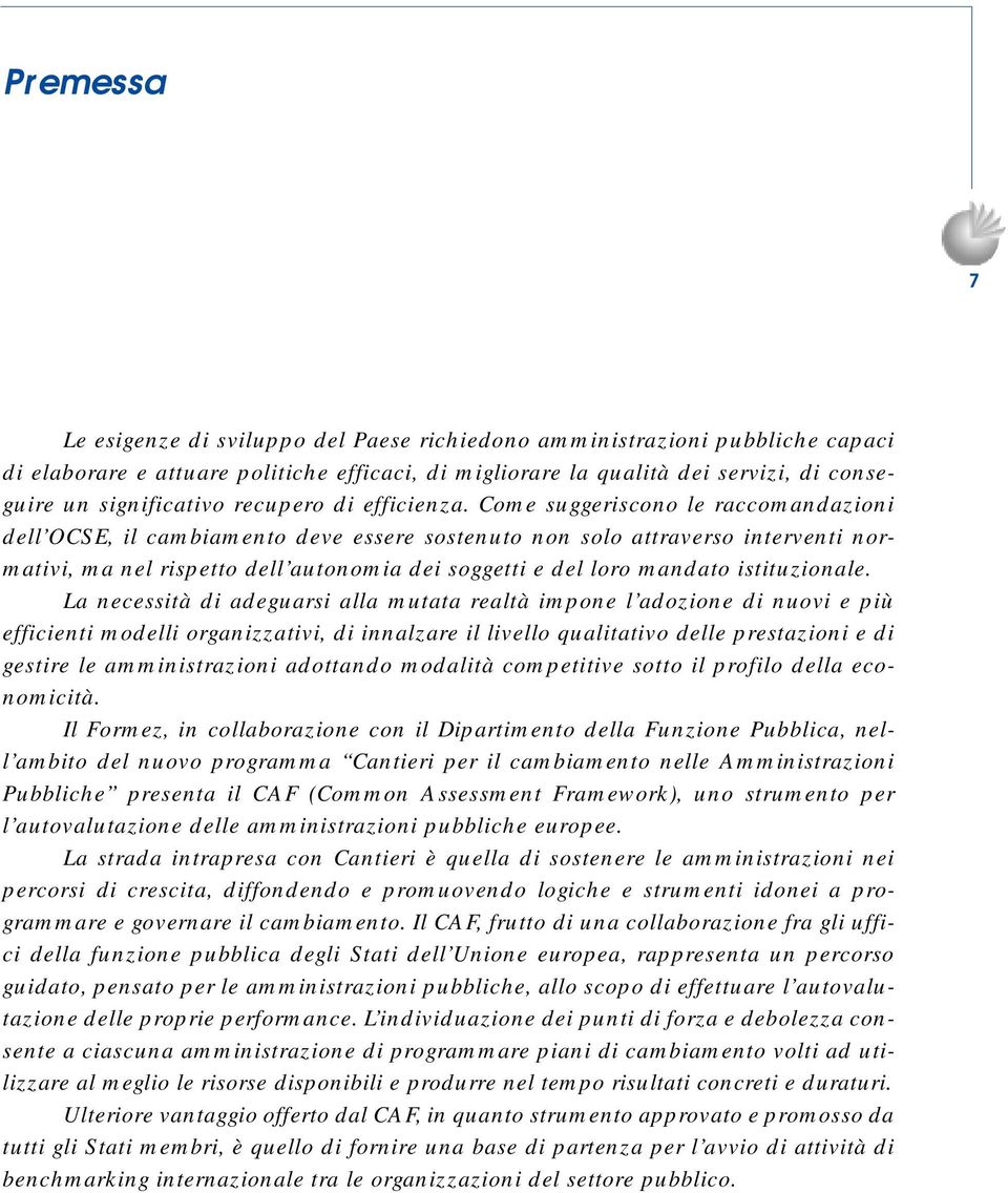 Come suggeriscono le raccomandazioni dell OCSE, il cambiamento deve essere sostenuto non solo attraverso interventi normativi, ma nel rispetto dell autonomia dei soggetti e del loro mandato