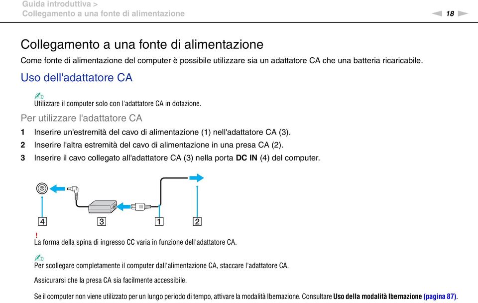 Per utilizzare l'adattatore CA 1 Inserire un'estremità del cavo di alimentazione (1) nell'adattatore CA (3). 2 Inserire l'altra estremità del cavo di alimentazione in una presa CA (2).