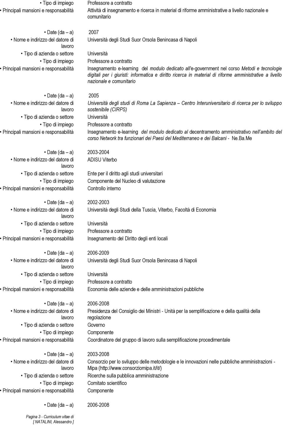 ricerca in material di riforme amministrative a livello nazionale e comunitario Date (da a) 2005 Università degli studi di Roma La Sapienza Centro Interuniversitario di ricerca per lo sviluppo