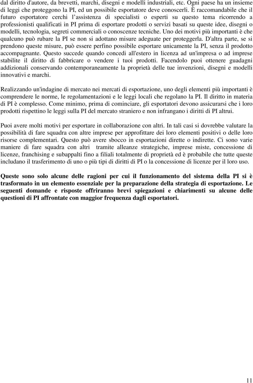 queste idee, disegni o modelli, tecnologia, segreti commerciali o conoscenze tecniche. Uno dei motivi più importanti è che qualcuno può rubare la PI se non si adottano misure adeguate per proteggerla.